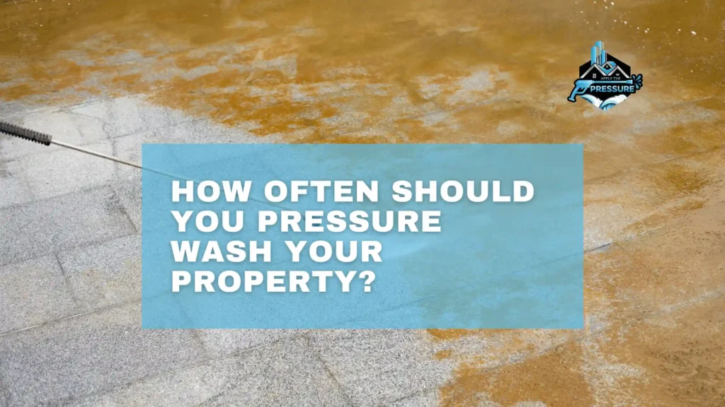 How Often to Pressure Wash Your Property