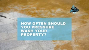 How Often to Pressure Wash Your Property