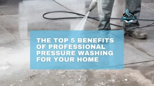 Benefits of Professional Pressure Washing